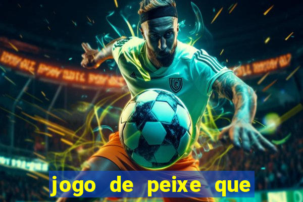 jogo de peixe que ganha dinheiro